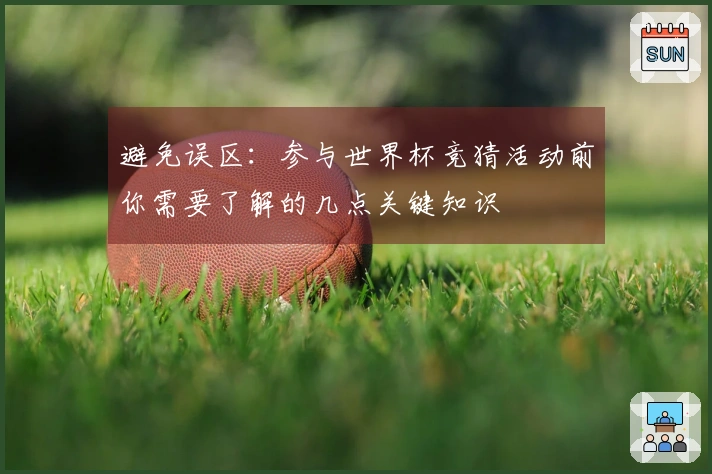避免误区：参与世界杯竞猜活动前你需要了解的几点关键知识