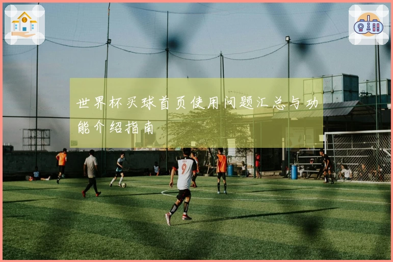世界杯买球首页使用问题汇总与功能介绍指南